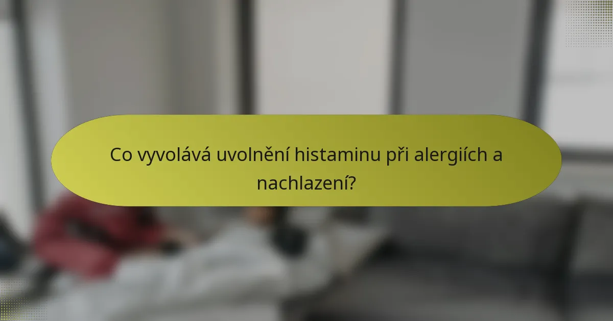 Co vyvolává uvolnění histaminu při alergiích a nachlazení?