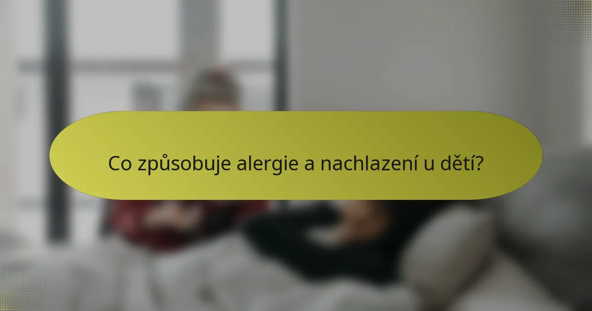 Co způsobuje alergie a nachlazení u dětí?