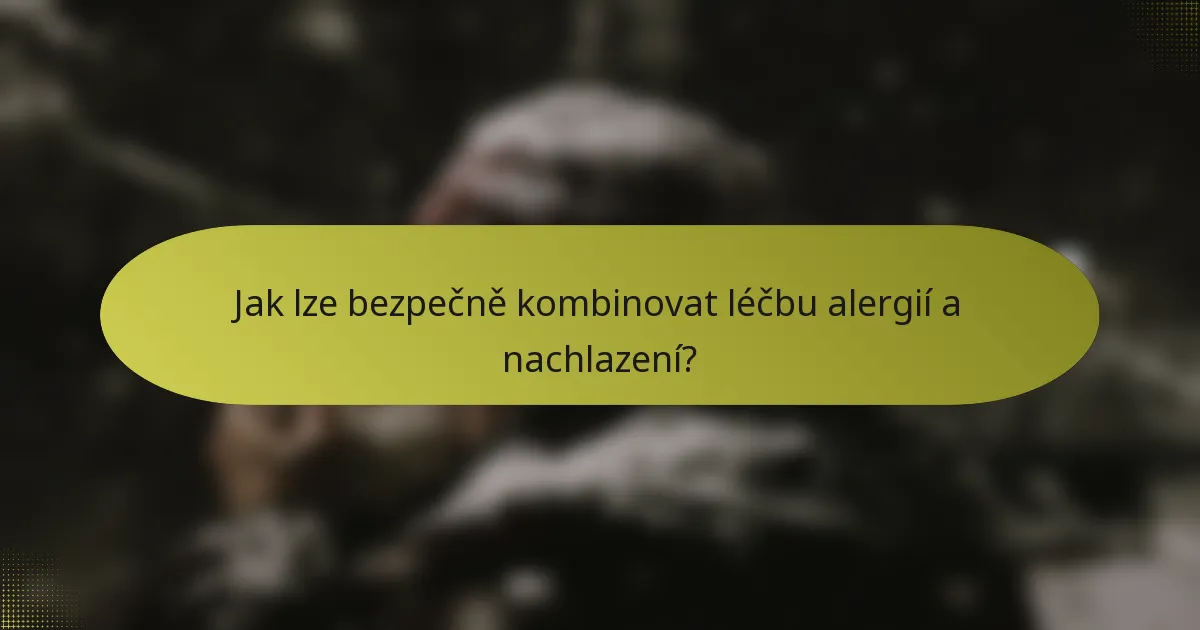 Jak lze bezpečně kombinovat léčbu alergií a nachlazení?