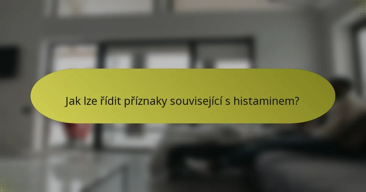 Jak lze řídit příznaky související s histaminem?