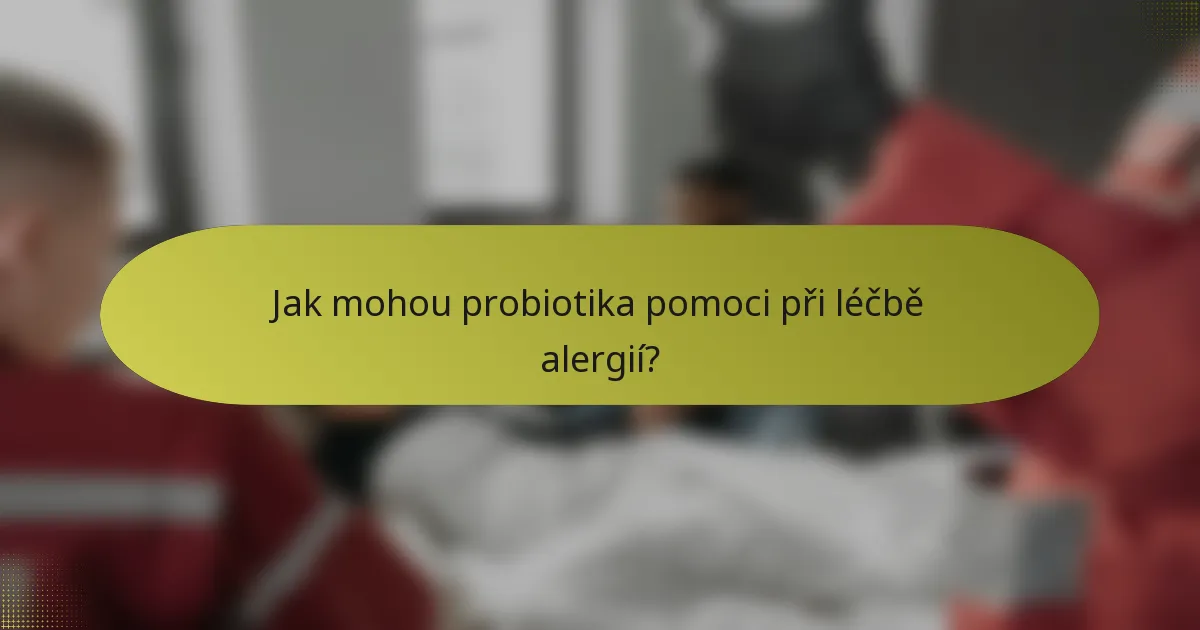 Jak mohou probiotika pomoci při léčbě alergií?