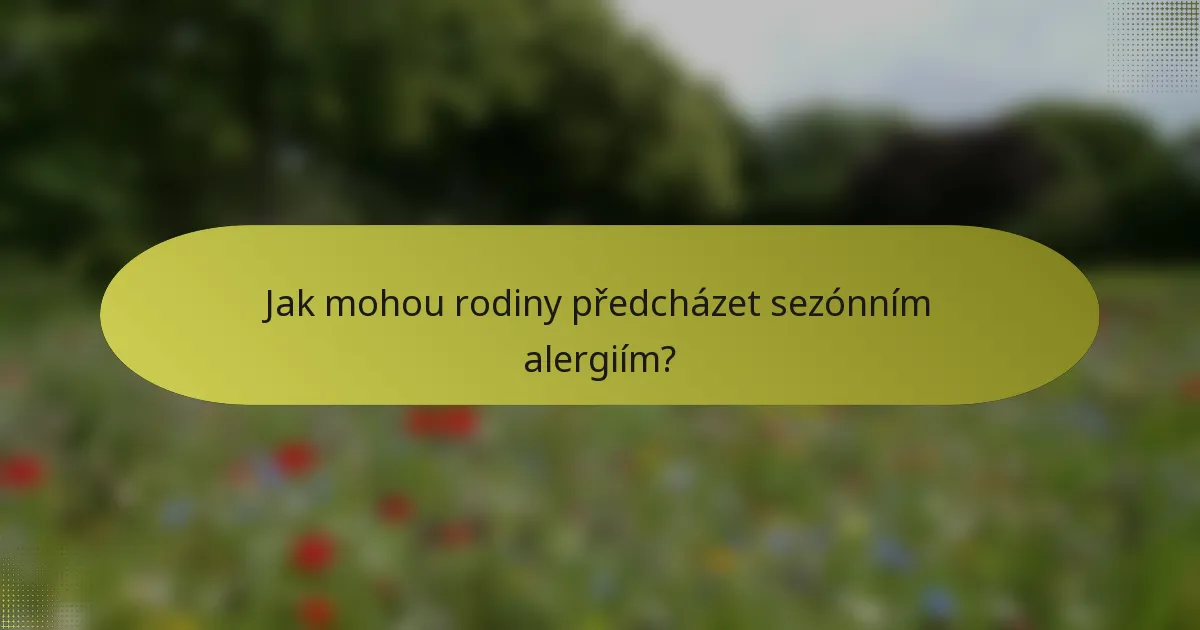 Jak mohou rodiny předcházet sezónním alergiím?