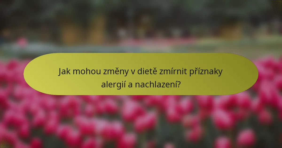 Jak mohou změny v dietě zmírnit příznaky alergií a nachlazení?