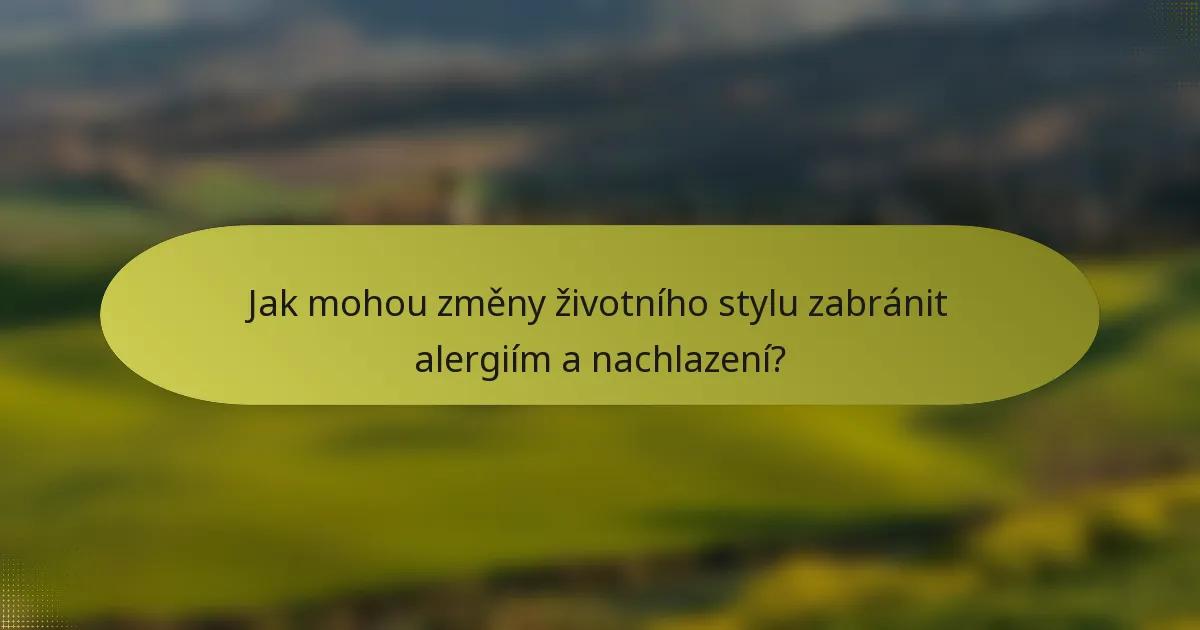 Jak mohou změny životního stylu zabránit alergiím a nachlazení?