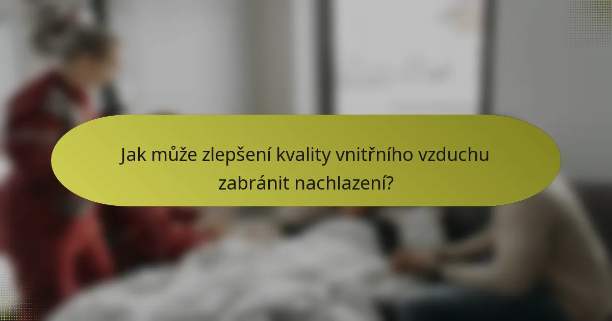 Jak může zlepšení kvality vnitřního vzduchu zabránit nachlazení?