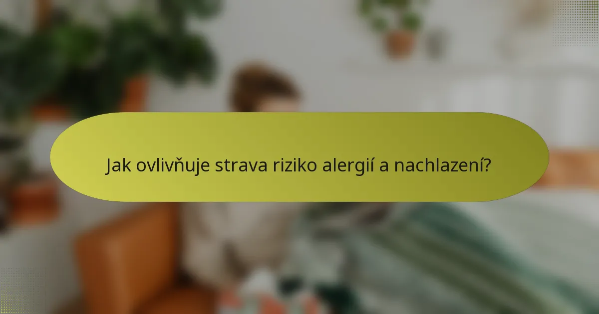 Jak ovlivňuje strava riziko alergií a nachlazení?