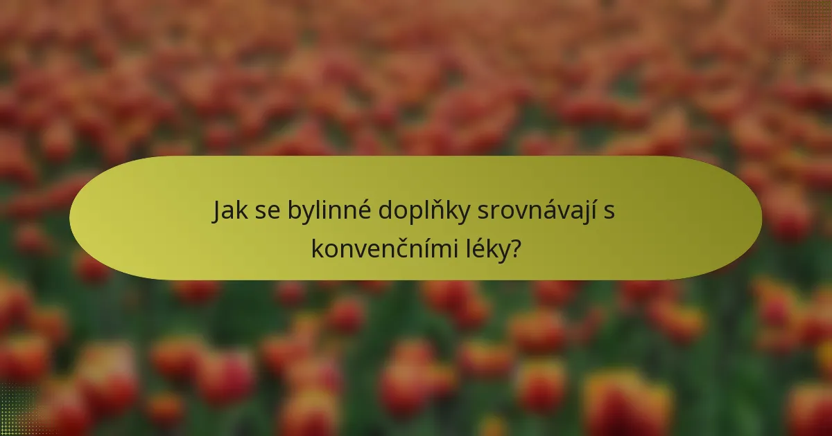 Jak se bylinné doplňky srovnávají s konvenčními léky?