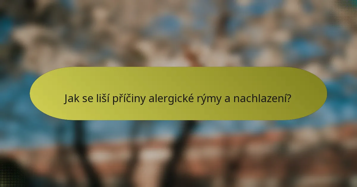 Jak se liší příčiny alergické rýmy a nachlazení?