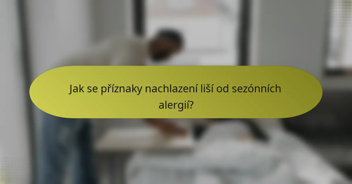 Jak se příznaky nachlazení liší od sezónních alergií?