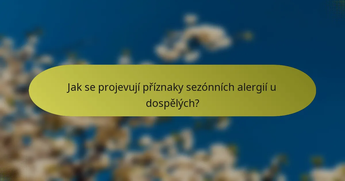 Jak se projevují příznaky sezónních alergií u dospělých?