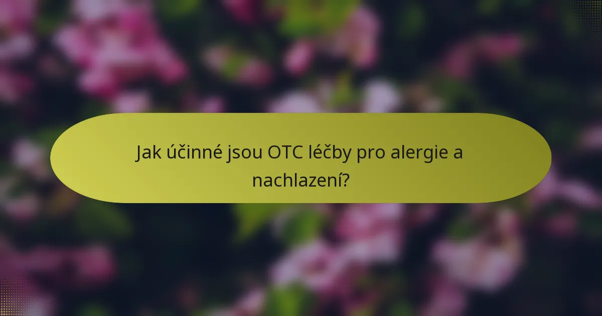 Jak účinné jsou OTC léčby pro alergie a nachlazení?