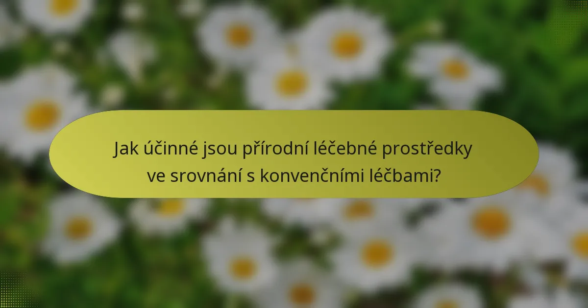 Jak účinné jsou přírodní léčebné prostředky ve srovnání s konvenčními léčbami?