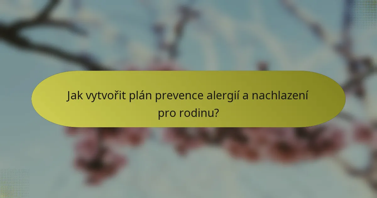 Jak vytvořit plán prevence alergií a nachlazení pro rodinu?