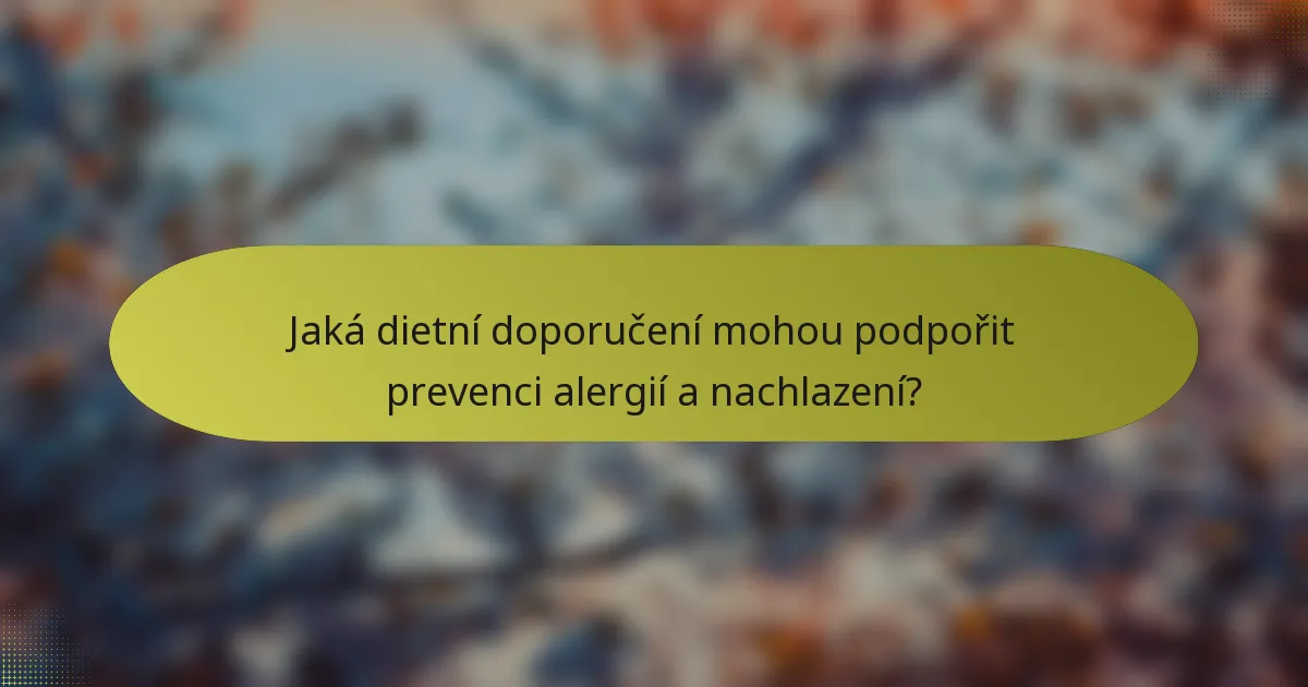 Jaká dietní doporučení mohou podpořit prevenci alergií a nachlazení?