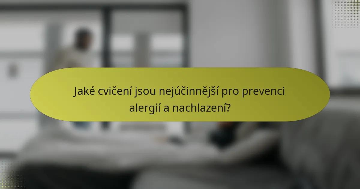 Jaké cvičení jsou nejúčinnější pro prevenci alergií a nachlazení?