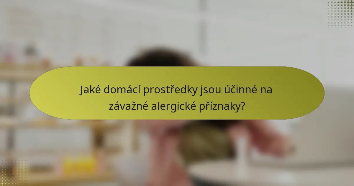 Jaké domácí prostředky jsou účinné na závažné alergické příznaky?