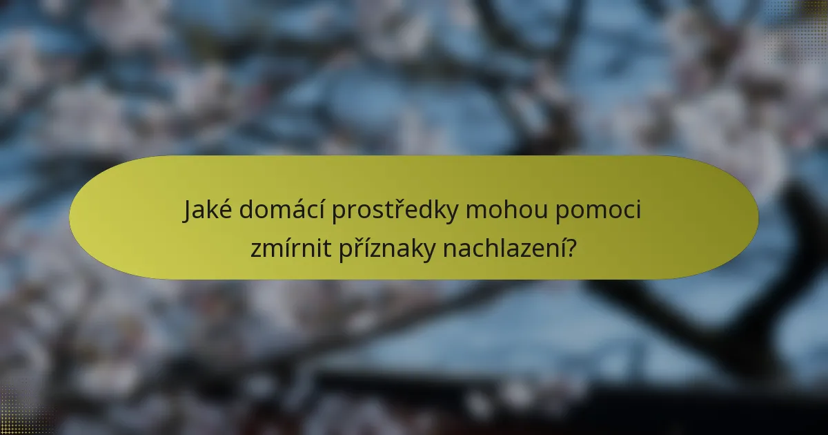Jaké domácí prostředky mohou pomoci zmírnit příznaky nachlazení?