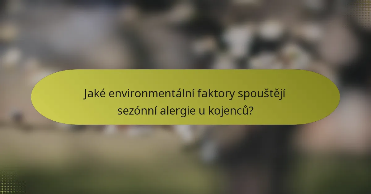 Jaké environmentální faktory spouštějí sezónní alergie u kojenců?