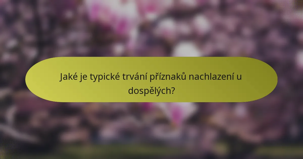 Jaké je typické trvání příznaků nachlazení u dospělých?