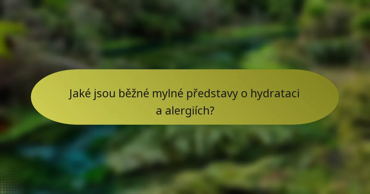 Jaké jsou běžné mylné představy o hydrataci a alergiích?