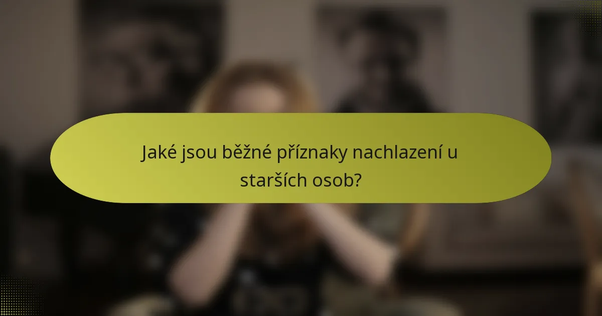 Jaké jsou běžné příznaky nachlazení u starších osob?