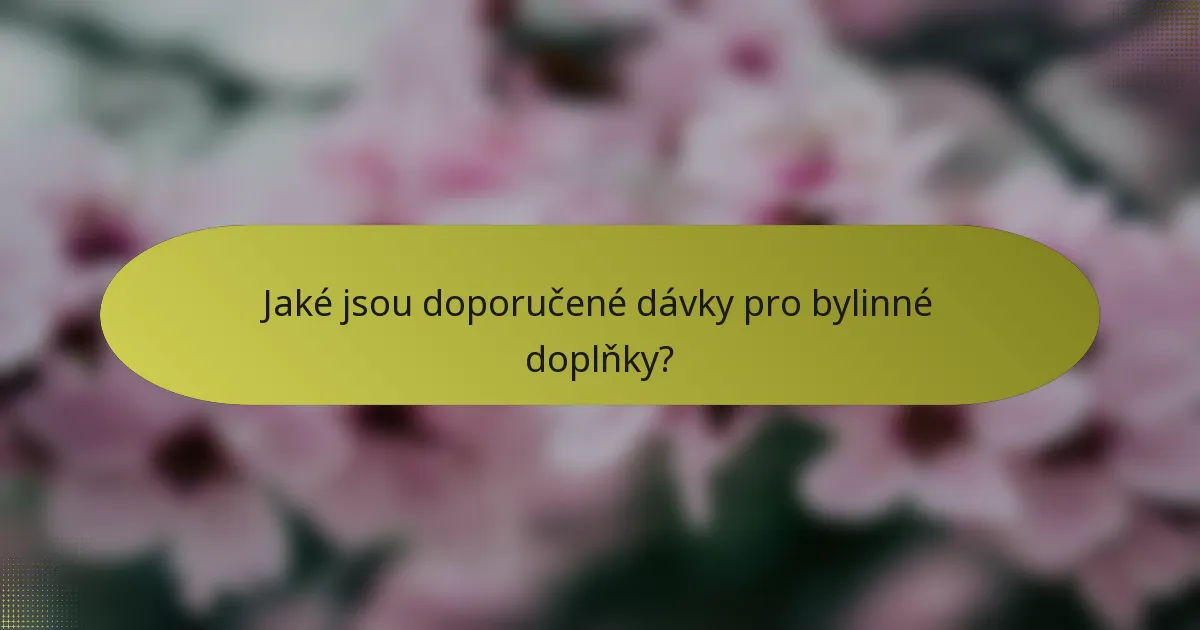 Jaké jsou doporučené dávky pro bylinné doplňky?