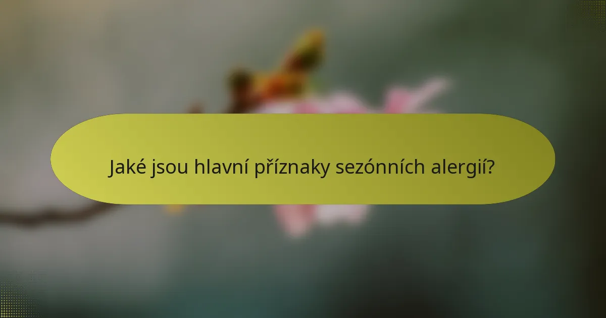 Jaké jsou hlavní příznaky sezónních alergií?