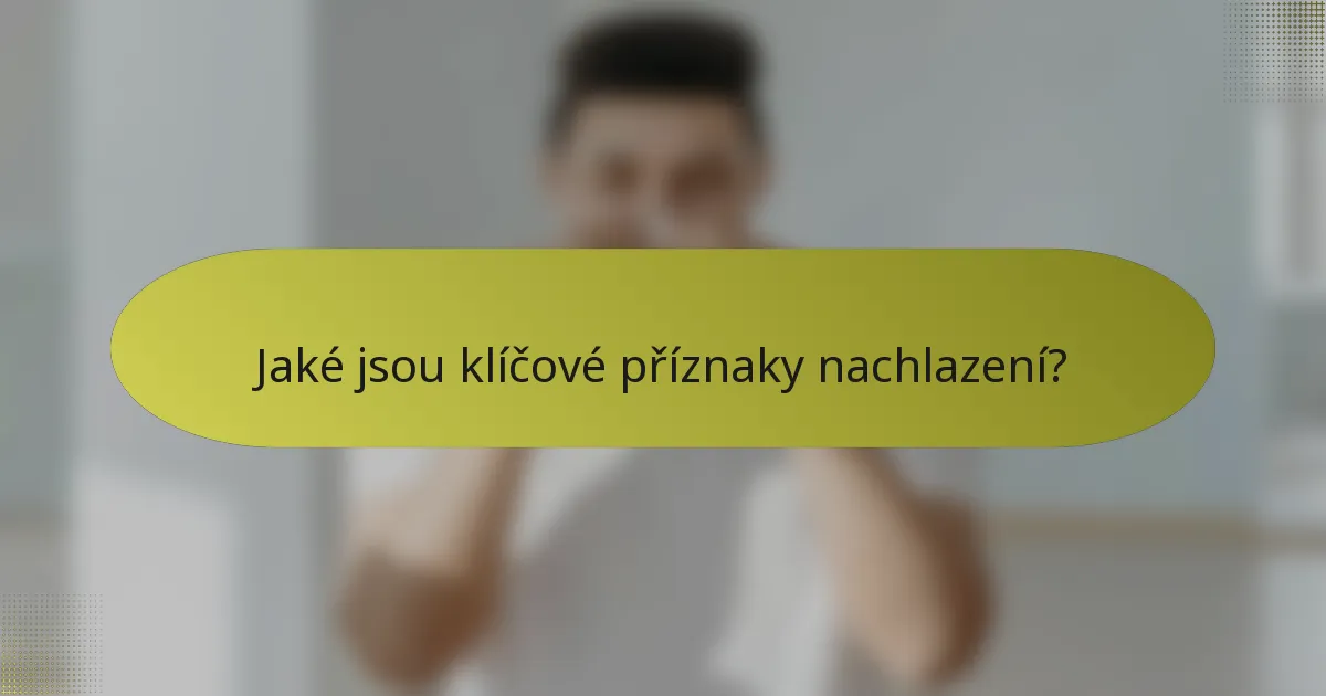 Jaké jsou klíčové příznaky nachlazení?