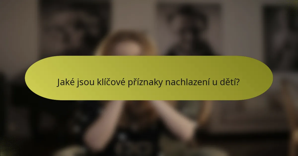 Jaké jsou klíčové příznaky nachlazení u dětí?