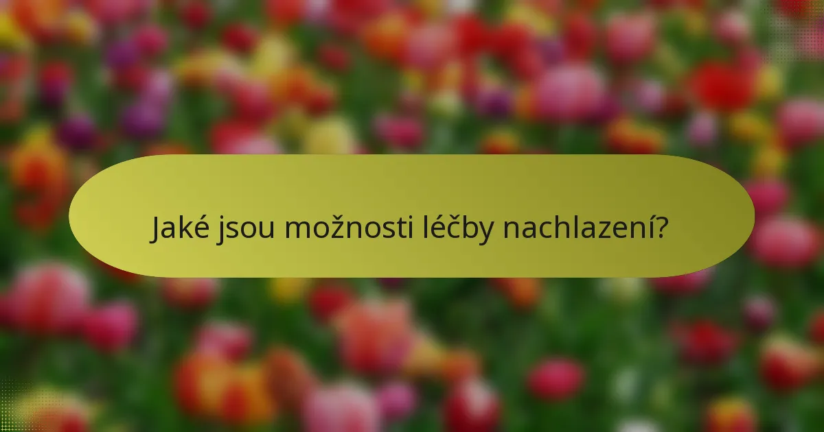 Jaké jsou možnosti léčby nachlazení?