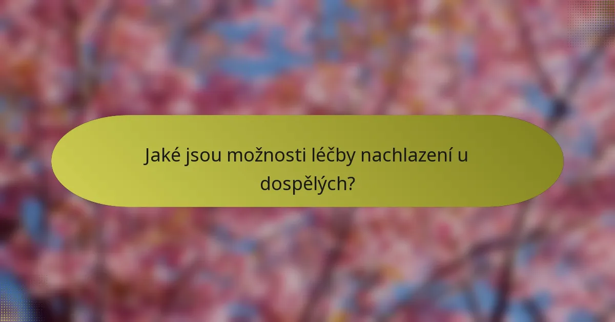 Jaké jsou možnosti léčby nachlazení u dospělých?