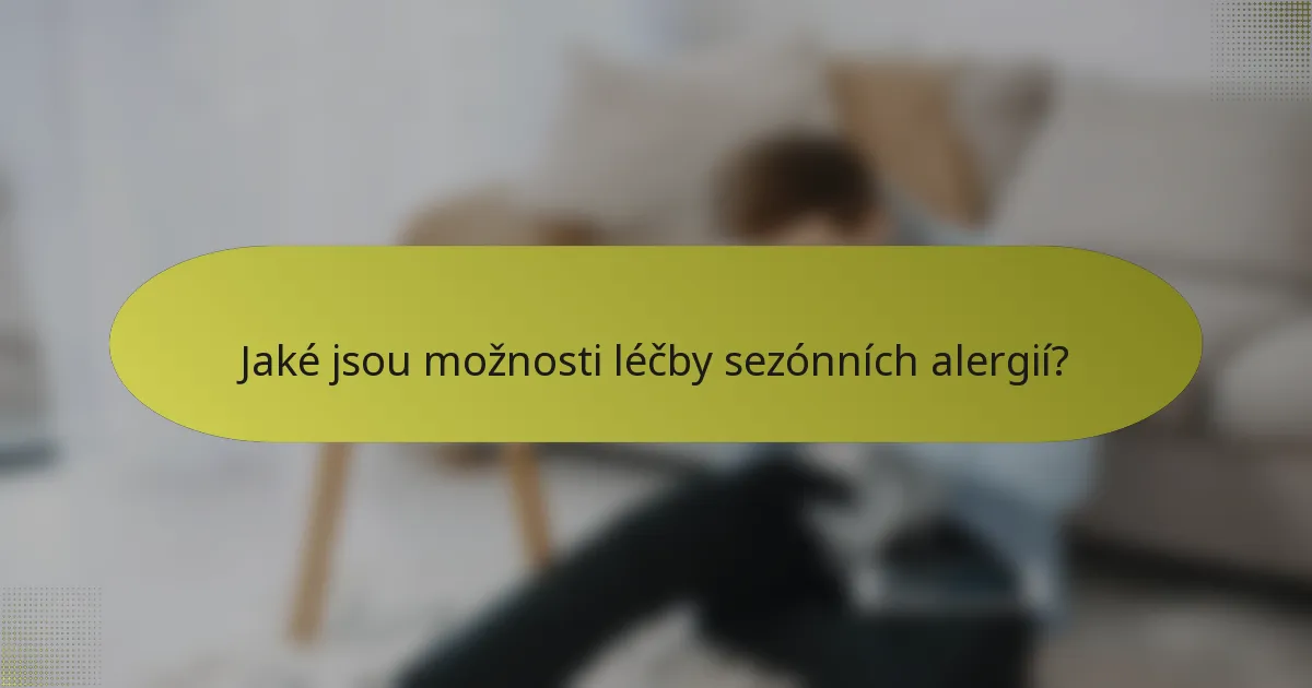 Jaké jsou možnosti léčby sezónních alergií?