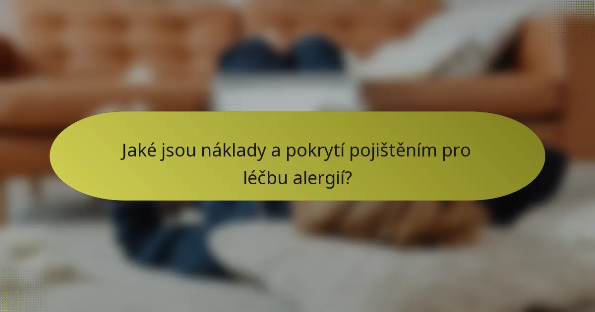 Jaké jsou náklady a pokrytí pojištěním pro léčbu alergií?