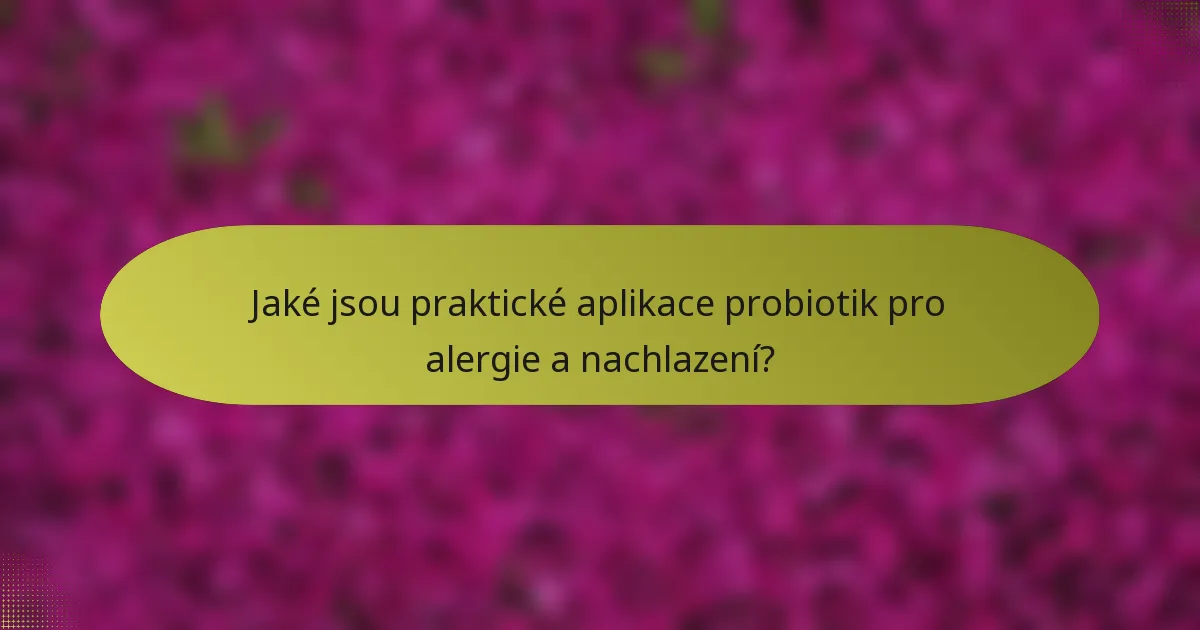 Jaké jsou praktické aplikace probiotik pro alergie a nachlazení?