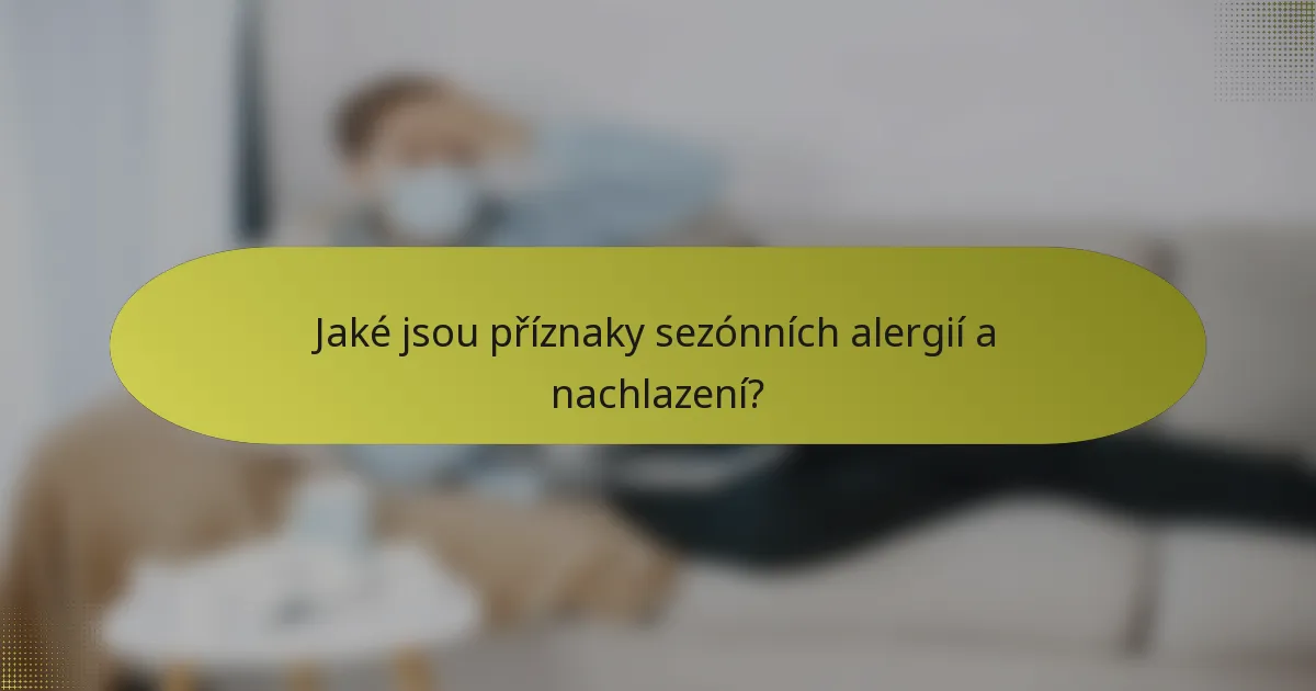 Jaké jsou příznaky sezónních alergií a nachlazení?