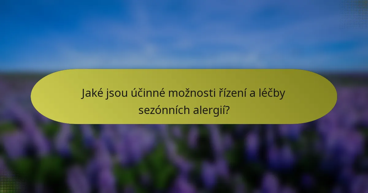 Jaké jsou účinné možnosti řízení a léčby sezónních alergií?