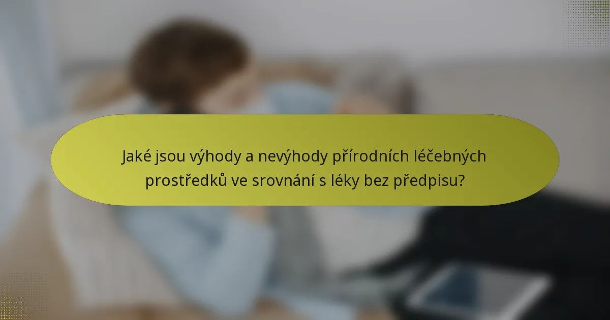 Jaké jsou výhody a nevýhody přírodních léčebných prostředků ve srovnání s léky bez předpisu?