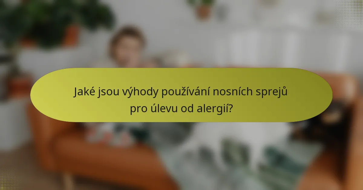 Jaké jsou výhody používání nosních sprejů pro úlevu od alergií?