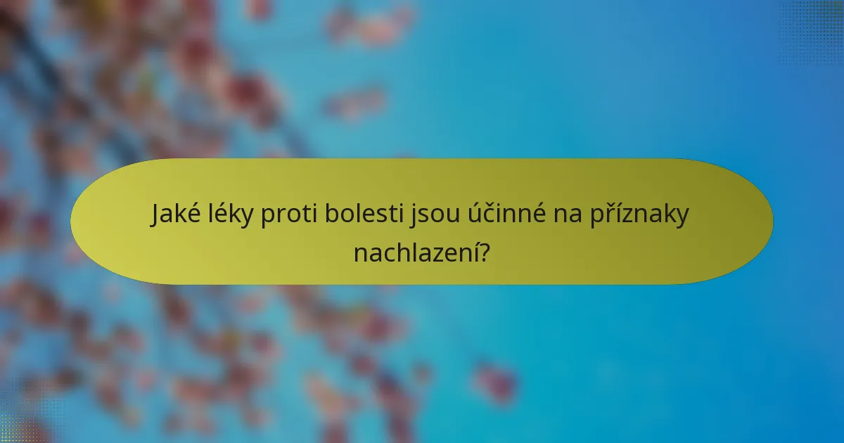 Jaké léky proti bolesti jsou účinné na příznaky nachlazení?