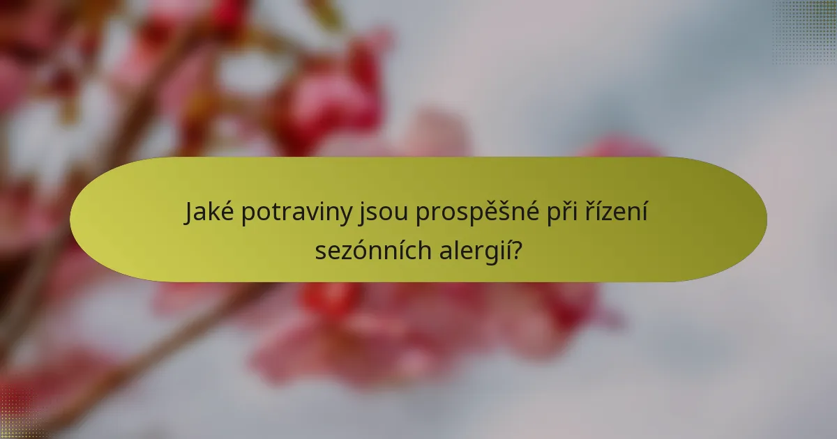Jaké potraviny jsou prospěšné při řízení sezónních alergií?
