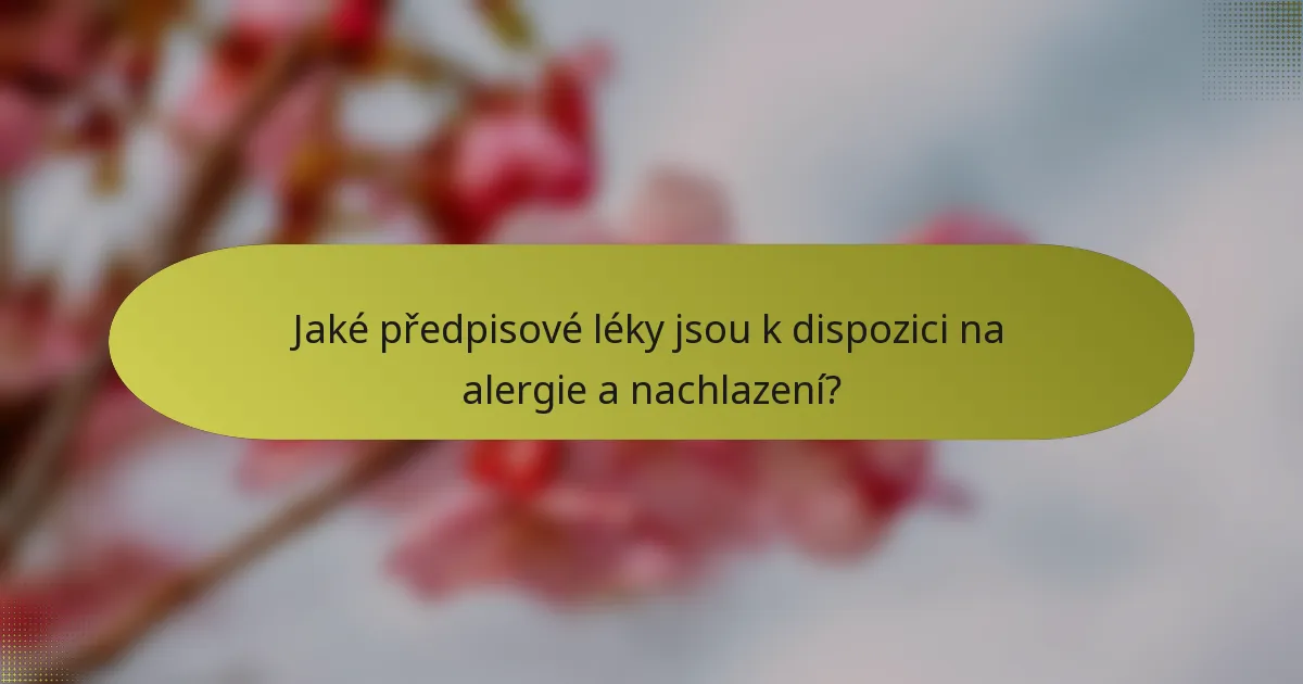 Jaké předpisové léky jsou k dispozici na alergie a nachlazení?