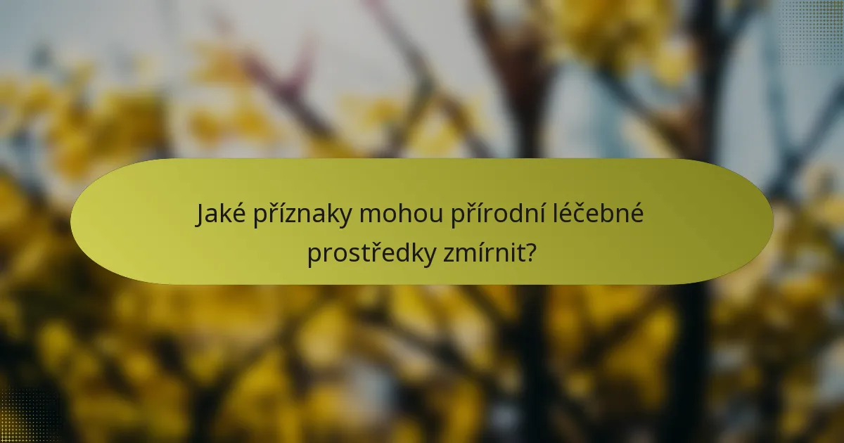 Jaké příznaky mohou přírodní léčebné prostředky zmírnit?