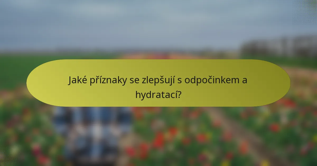 Jaké příznaky se zlepšují s odpočinkem a hydratací?