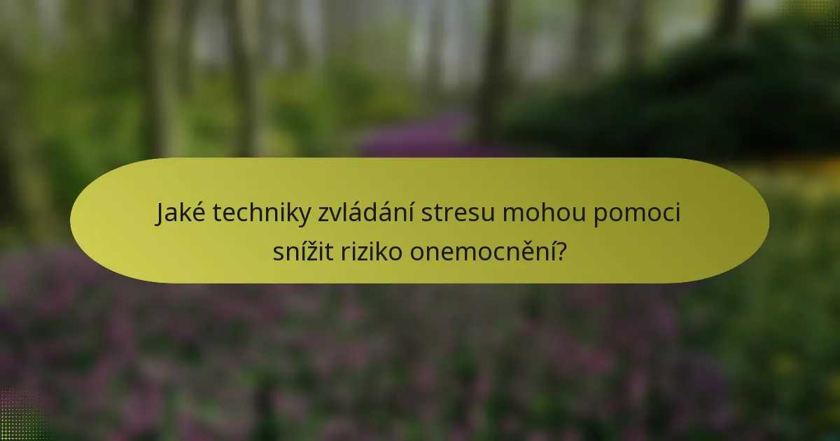 Jaké techniky zvládání stresu mohou pomoci snížit riziko onemocnění?