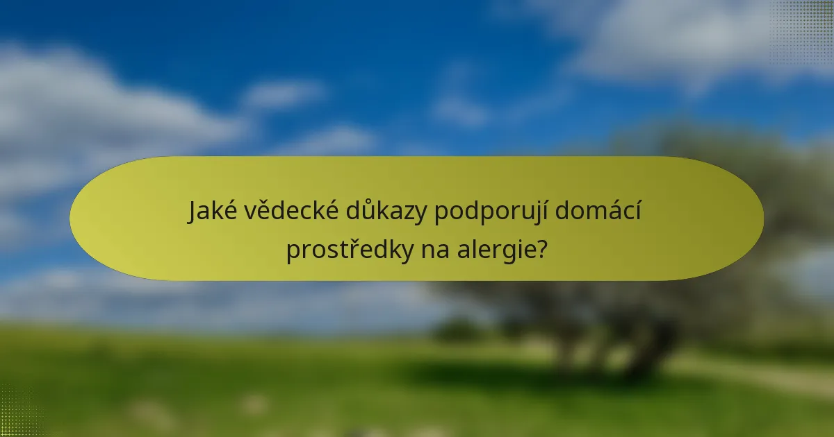 Jaké vědecké důkazy podporují domácí prostředky na alergie?