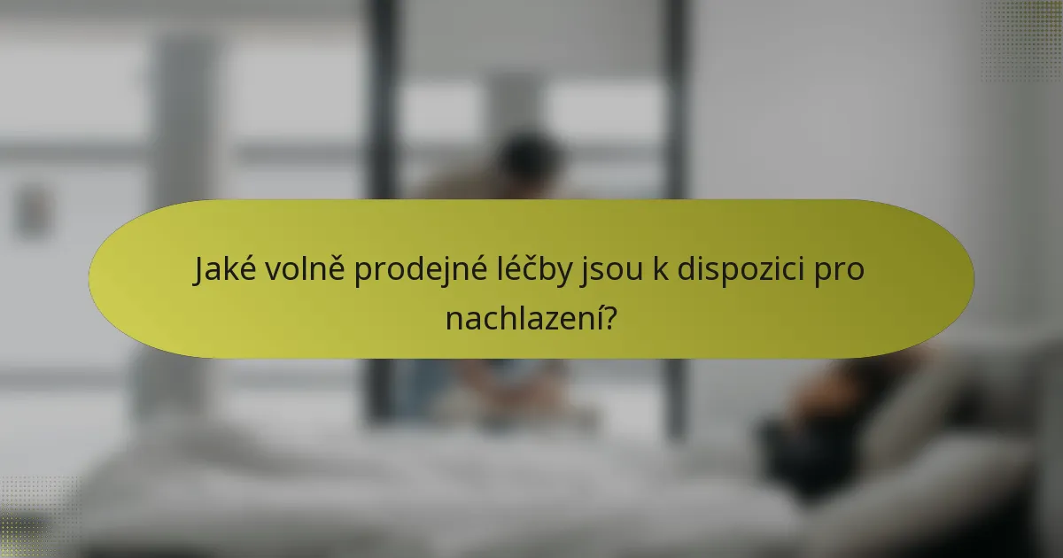 Jaké volně prodejné léčby jsou k dispozici pro nachlazení?