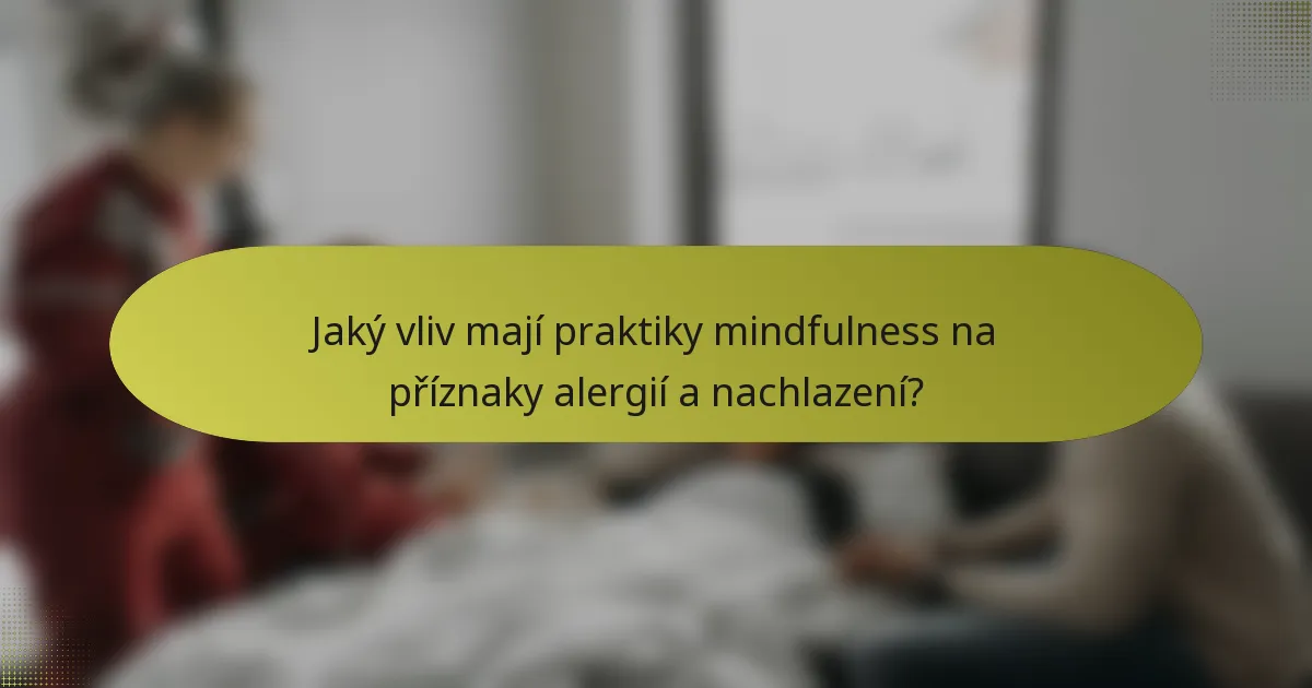 Jaký vliv mají praktiky mindfulness na příznaky alergií a nachlazení?