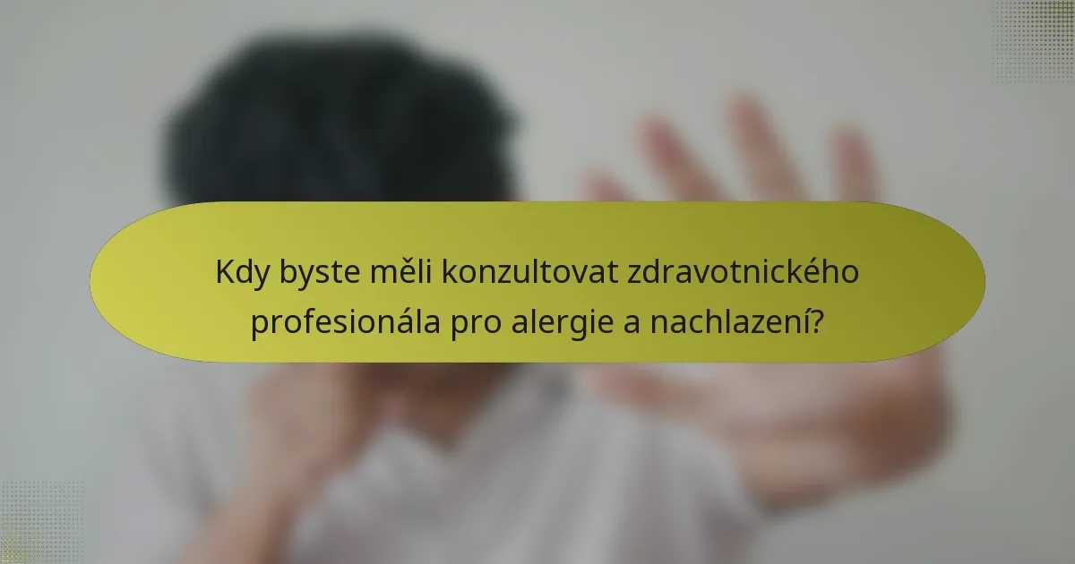 Kdy byste měli konzultovat zdravotnického profesionála pro alergie a nachlazení?