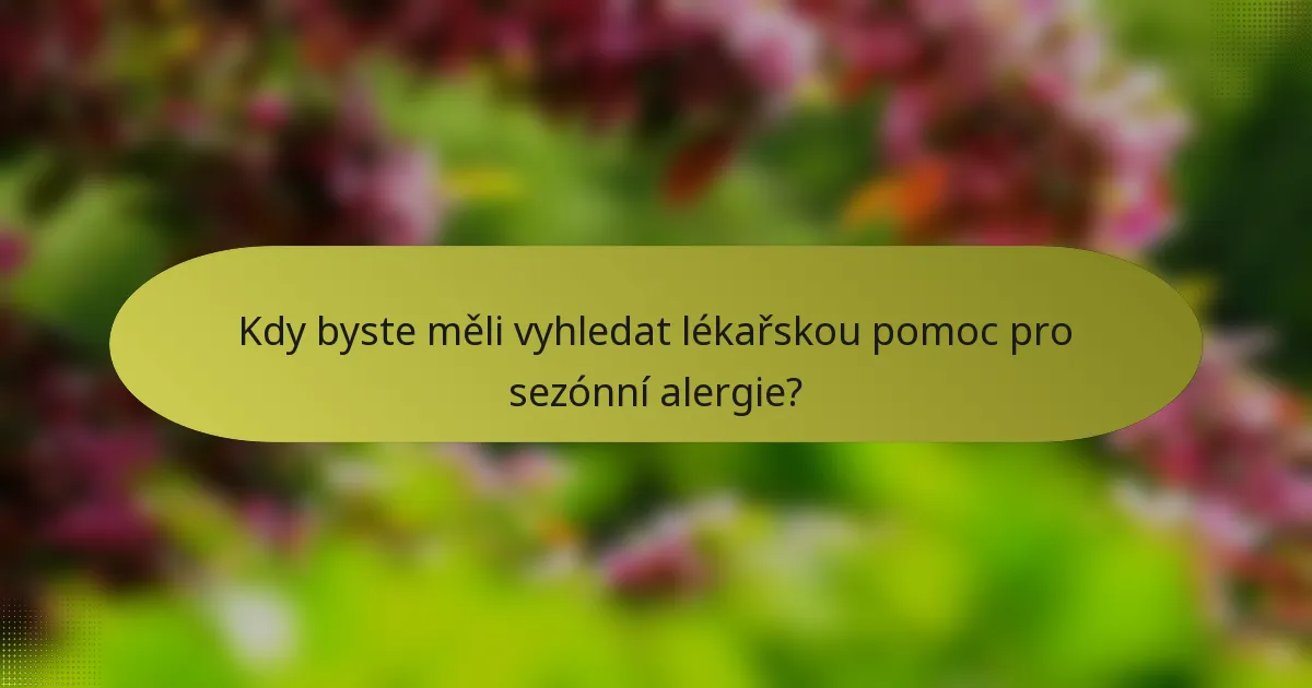 Kdy byste měli vyhledat lékařskou pomoc pro sezónní alergie?